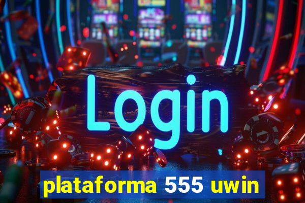 plataforma 555 uwin